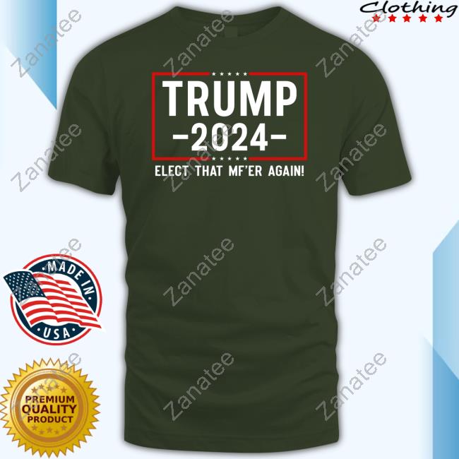 Trump 2024 Elect That Mf'er Again Long Sleeve T Shirt - Zanatee